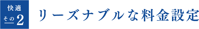 快適その2 リーズナブルな料金設定